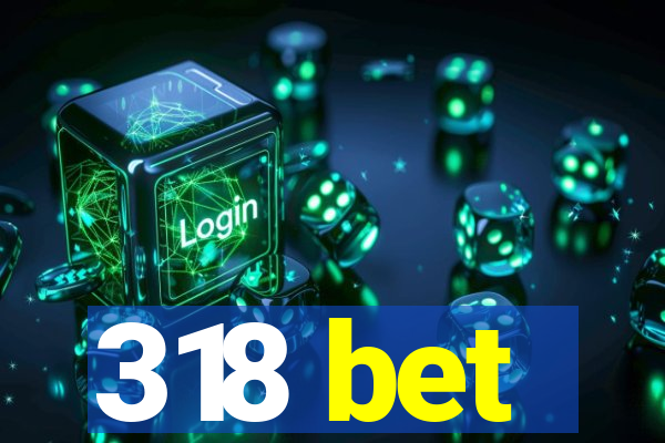 318 bet